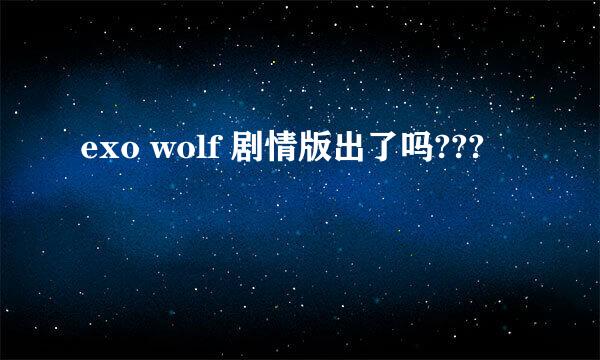 exo wolf 剧情版出了吗???