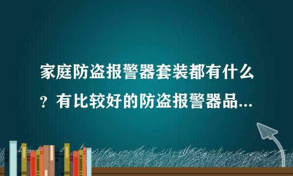 家庭防盗报警器套装都有什么？有比较好的防盗报警器品牌商吗？