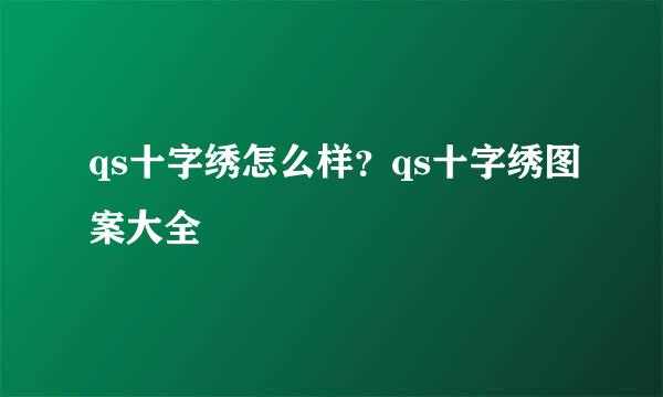 qs十字绣怎么样？qs十字绣图案大全