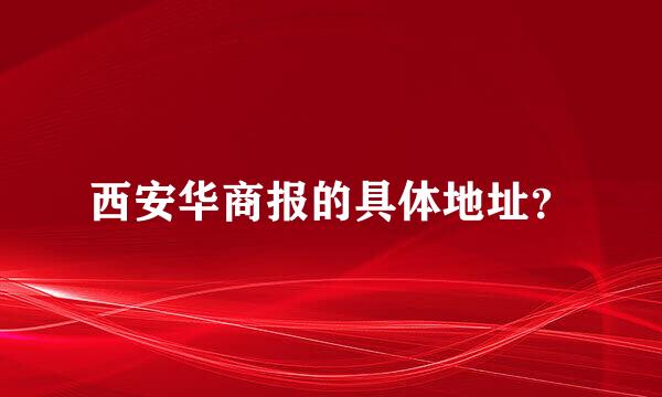 西安华商报的具体地址？