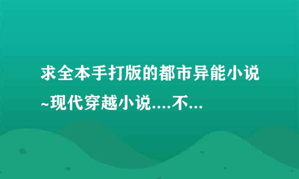 求全本手打版的都市异能小说~现代穿越小说....不要女主的~不要种马的~~