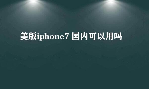 美版iphone7 国内可以用吗