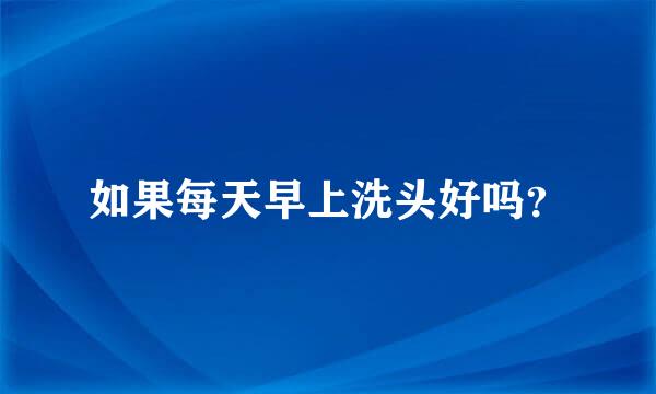 如果每天早上洗头好吗？