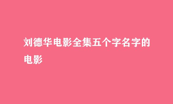 刘德华电影全集五个字名字的电影