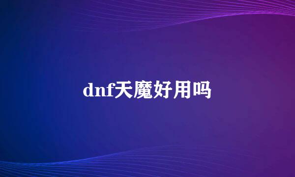 dnf天魔好用吗