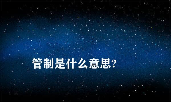 
管制是什么意思?
