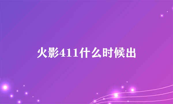 火影411什么时候出