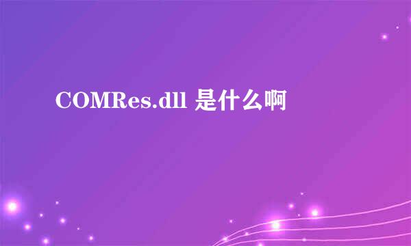 COMRes.dll 是什么啊