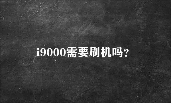 i9000需要刷机吗？