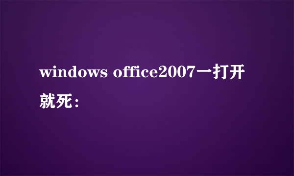 windows office2007一打开就死：