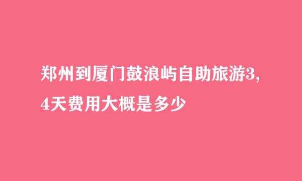 郑州到厦门鼓浪屿自助旅游3,4天费用大概是多少