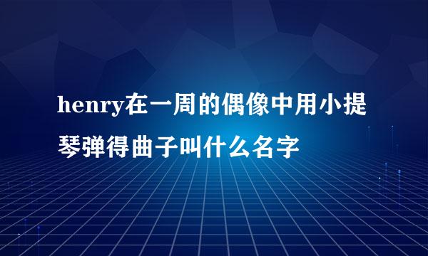 henry在一周的偶像中用小提琴弹得曲子叫什么名字