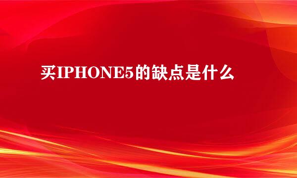 买IPHONE5的缺点是什么