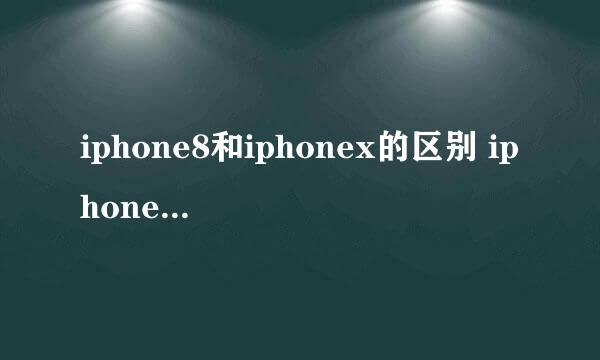 iphone8和iphonex的区别 iphone8和iphonex有什么区别