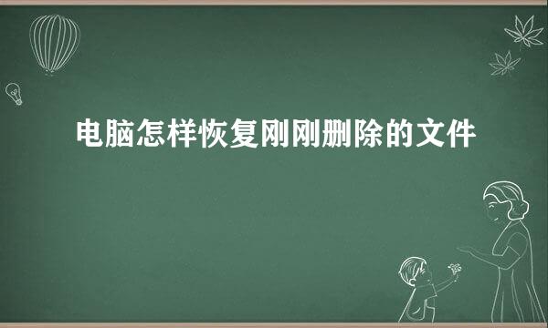 电脑怎样恢复刚刚删除的文件