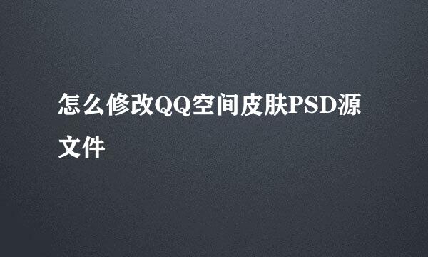 怎么修改QQ空间皮肤PSD源文件