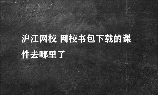 沪江网校 网校书包下载的课件去哪里了