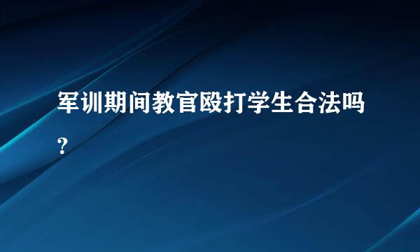 军训期间教官殴打学生合法吗？