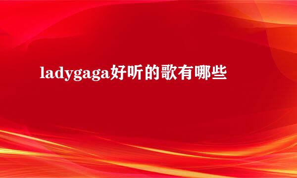 ladygaga好听的歌有哪些