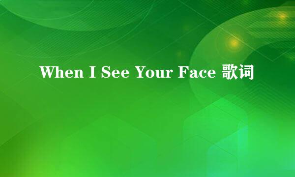 When I See Your Face 歌词