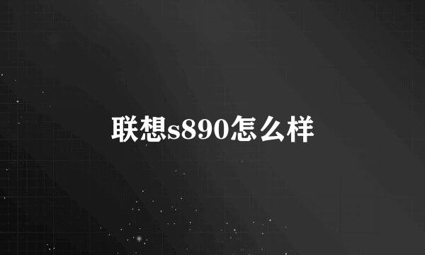 联想s890怎么样