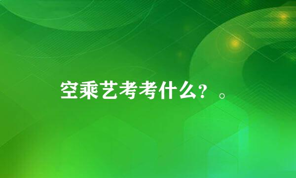 空乘艺考考什么？。