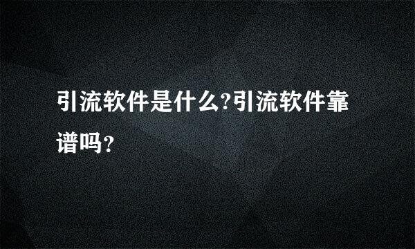 引流软件是什么?引流软件靠谱吗？