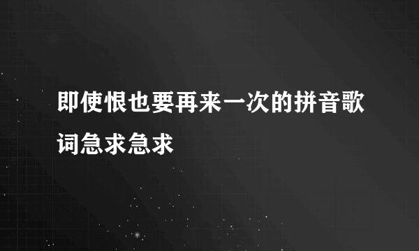 即使恨也要再来一次的拼音歌词急求急求