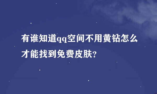 有谁知道qq空间不用黄钻怎么才能找到免费皮肤？