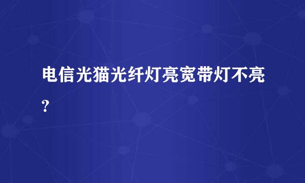 电信光猫光纤灯亮宽带灯不亮？