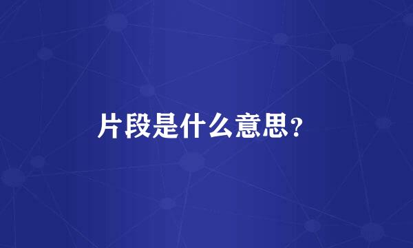 片段是什么意思？