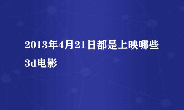 2013年4月21日都是上映哪些3d电影