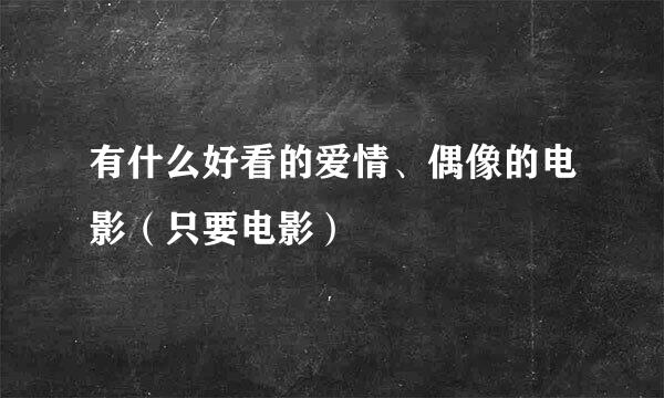 有什么好看的爱情、偶像的电影（只要电影）