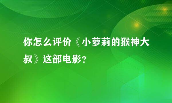 你怎么评价《小萝莉的猴神大叔》这部电影？