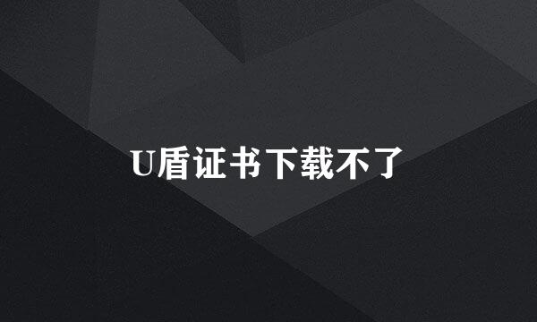 U盾证书下载不了