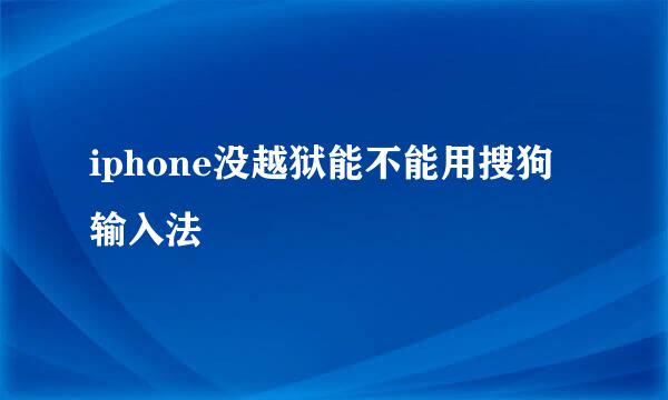 iphone没越狱能不能用搜狗输入法