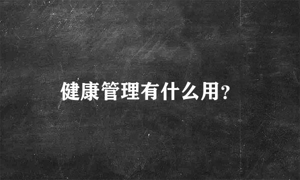 健康管理有什么用？