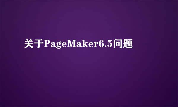 关于PageMaker6.5问题