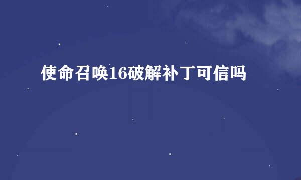 使命召唤16破解补丁可信吗