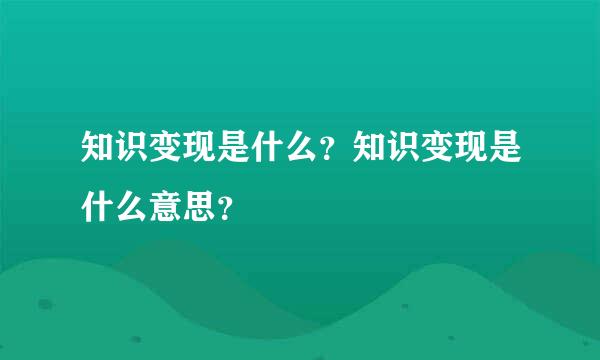 知识变现是什么？知识变现是什么意思？