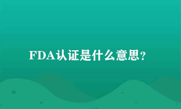 FDA认证是什么意思？