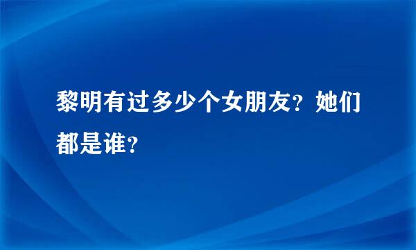 黎明有过多少个女朋友？她们都是谁？