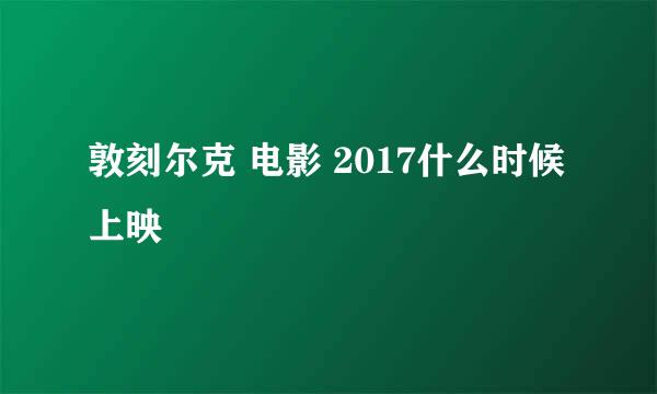 敦刻尔克 电影 2017什么时候上映