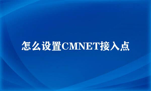 怎么设置CMNET接入点