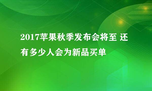 2017苹果秋季发布会将至 还有多少人会为新品买单