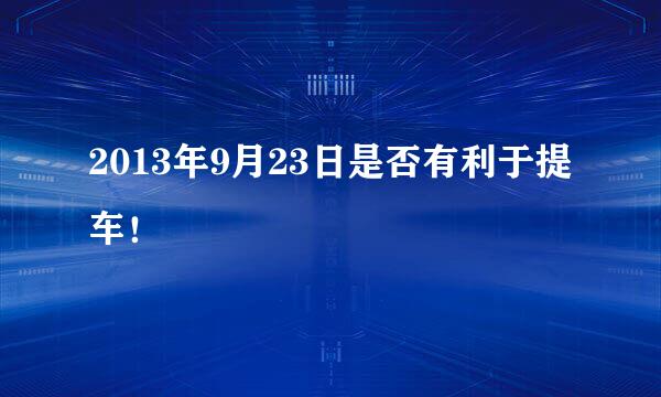 2013年9月23日是否有利于提车！