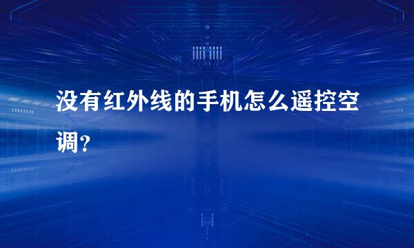 没有红外线的手机怎么遥控空调？