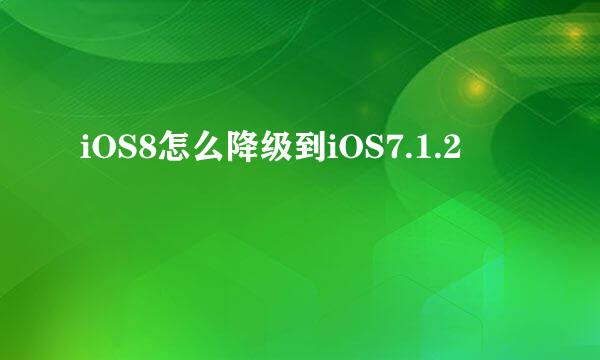 iOS8怎么降级到iOS7.1.2