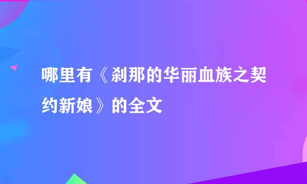 哪里有《刹那的华丽血族之契约新娘》的全文