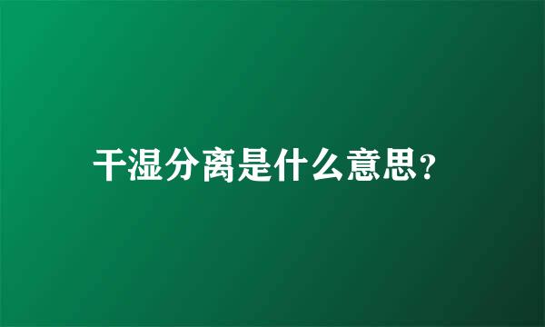 干湿分离是什么意思？